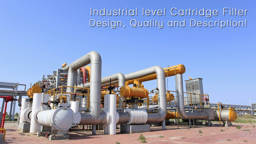 Industrial level cartridge filter design, quality and description